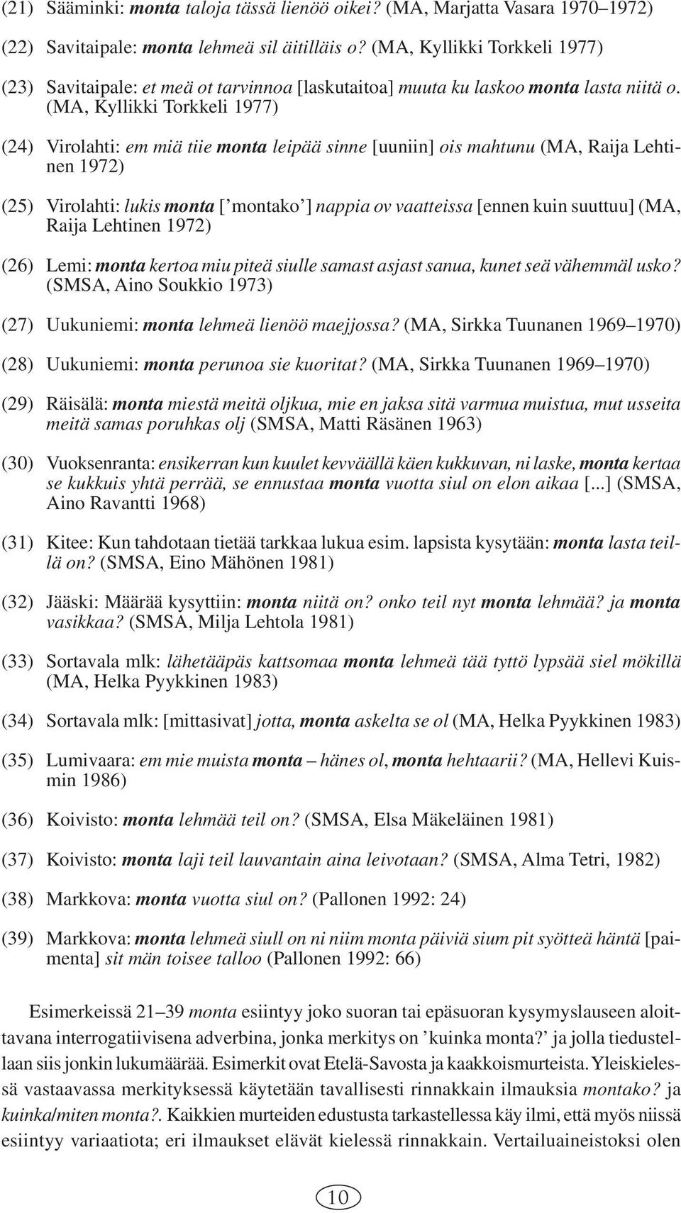 (MA, Kyllikki Torkkeli 1977) (24) Virolahti: em miä tiie monta leipää sinne [uuniin] ois mahtunu (MA, Raija Lehtinen 1972) (25) Virolahti: lukis monta [ montako ] nappia ov vaatteissa [ennen kuin