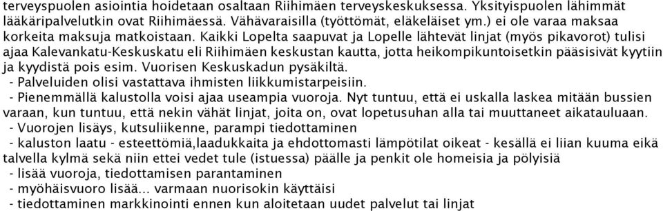 Lopelta saapuvat ja Lopelle lähtevät linjat (myös pikavorot) tulisi ajaa Kalevankatu-Keskuskatu eli Riihimäen keskustan kautta, jotta heikompikuntoisetkin pääsisivät kyytiin ja kyydistä pois esim.