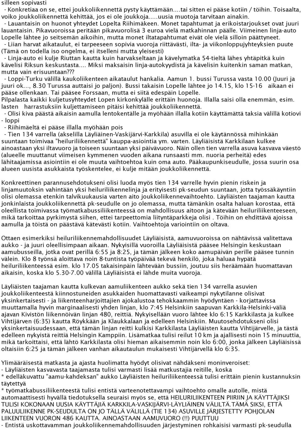 Pikavuoroissa peritään pikavuorolisä 3 euroa vielä matkahinnan päälle. Viimeinen linja-auto Lopelle lähtee jo seitsemän aikoihin, mutta monet iltatapahtumat eivät ole vielä silloin päättyneet.