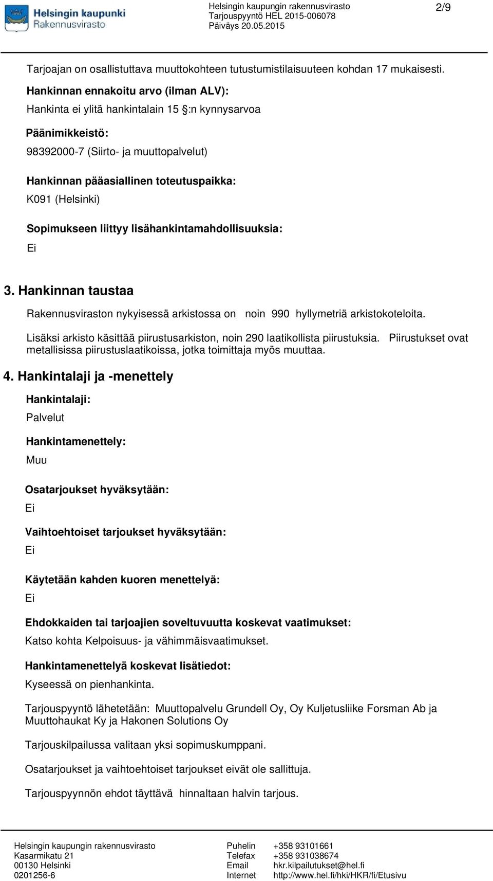 Sopimukseen liittyy lisähankintamahdollisuuksia: 3. Hankinnan taustaa Rakennusviraston nykyisessä arkistossa on noin 990 hyllymetriä arkistokoteloita.