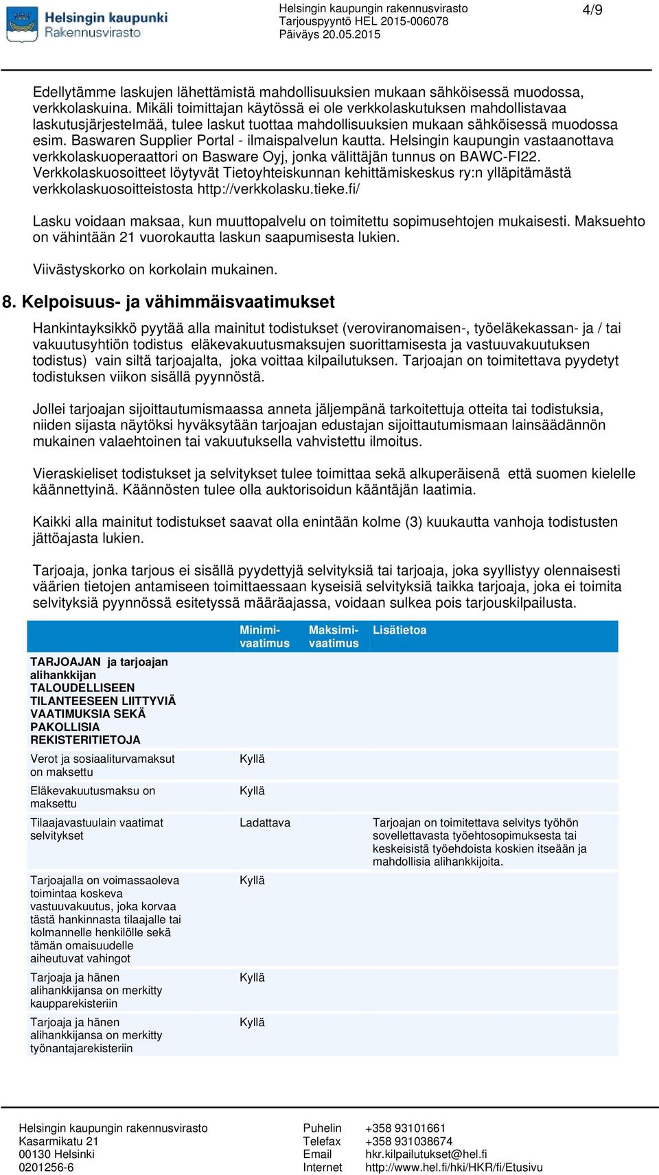 Baswaren Supplier Portal - ilmaispalvelun kautta. Helsingin kaupungin vastaanottava verkkolaskuoperaattori on Basware Oyj, jonka välittäjän tunnus on BAWC-FI22.