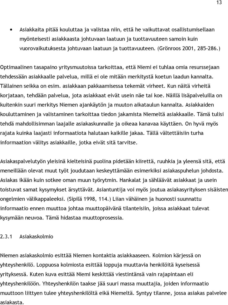 ) Optimaalinen tasapaino yritysmuutoissa tarkoittaa, että Niemi ei tuhlaa omia resurssejaan tehdessään asiakkaalle palvelua, millä ei ole mitään merkitystä koetun laadun kannalta.