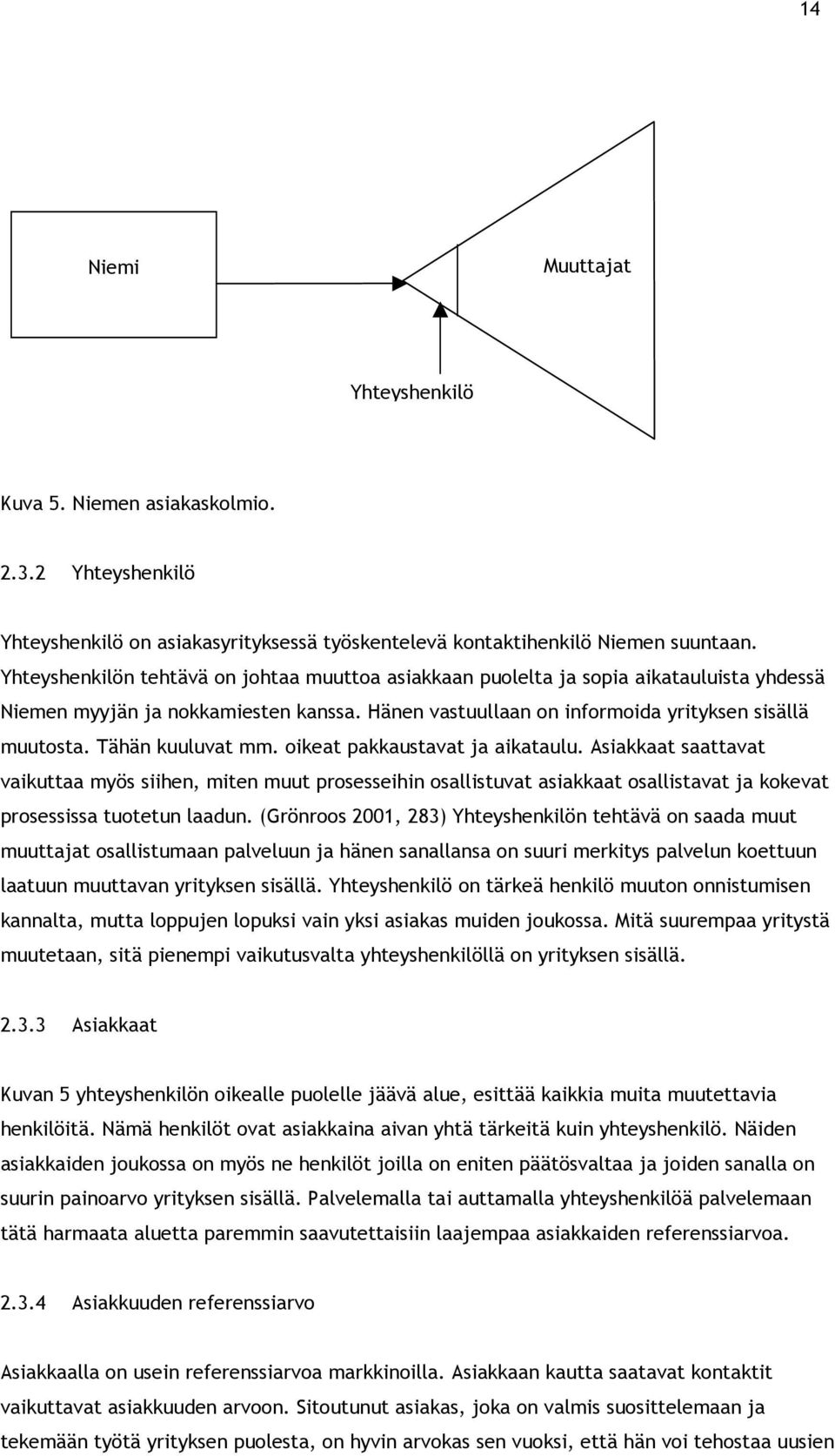 Tähän kuuluvat mm. oikeat pakkaustavat ja aikataulu. Asiakkaat saattavat vaikuttaa myös siihen, miten muut prosesseihin osallistuvat asiakkaat osallistavat ja kokevat prosessissa tuotetun laadun.