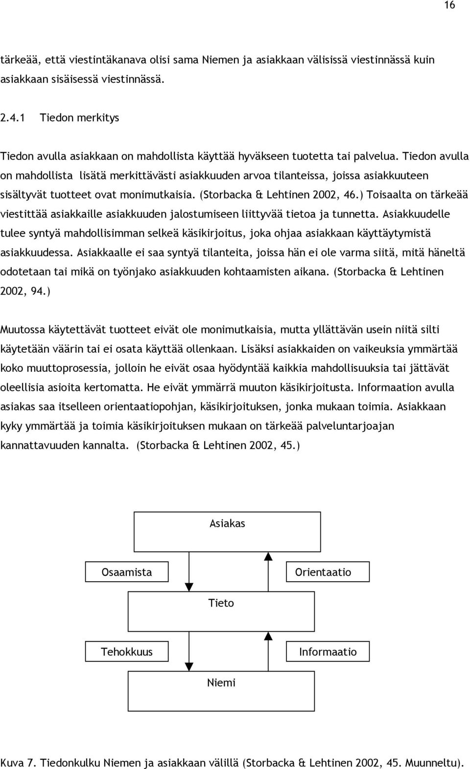 Tiedon avulla on mahdollista lisätä merkittävästi asiakkuuden arvoa tilanteissa, joissa asiakkuuteen sisältyvät tuotteet ovat monimutkaisia. (Storbacka & Lehtinen 2002, 46.