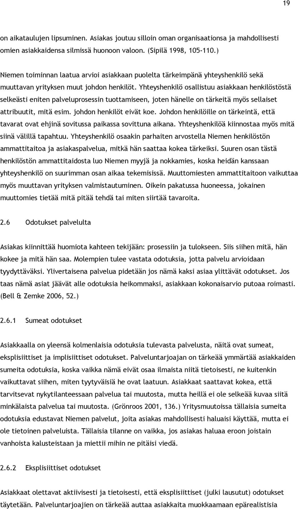 Yhteyshenkilö osallistuu asiakkaan henkilöstöstä selkeästi eniten palveluprosessin tuottamiseen, joten hänelle on tärkeitä myös sellaiset attribuutit, mitä esim. johdon henkilöt eivät koe.