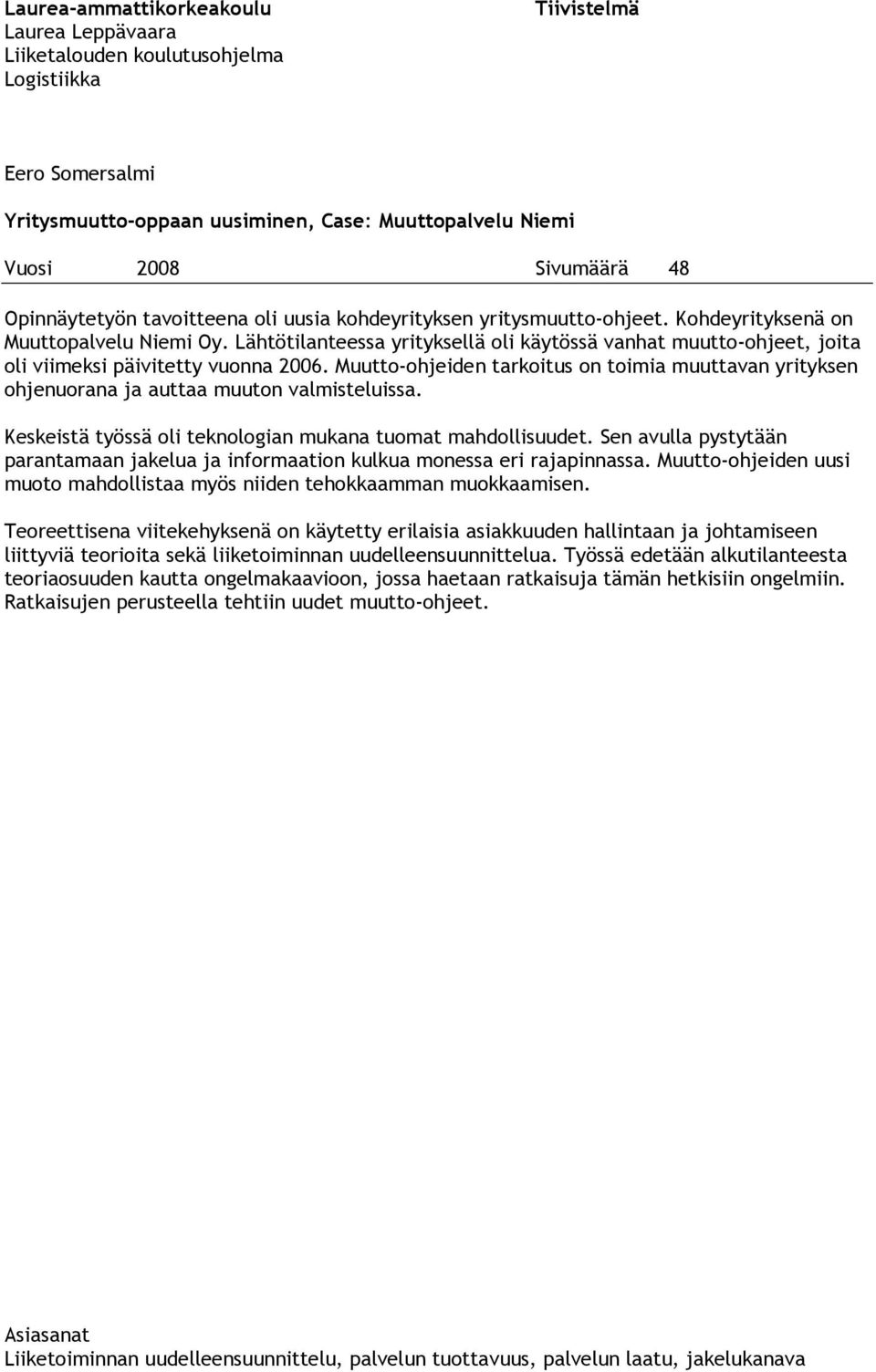 Lähtötilanteessa yrityksellä oli käytössä vanhat muutto-ohjeet, joita oli viimeksi päivitetty vuonna 2006.