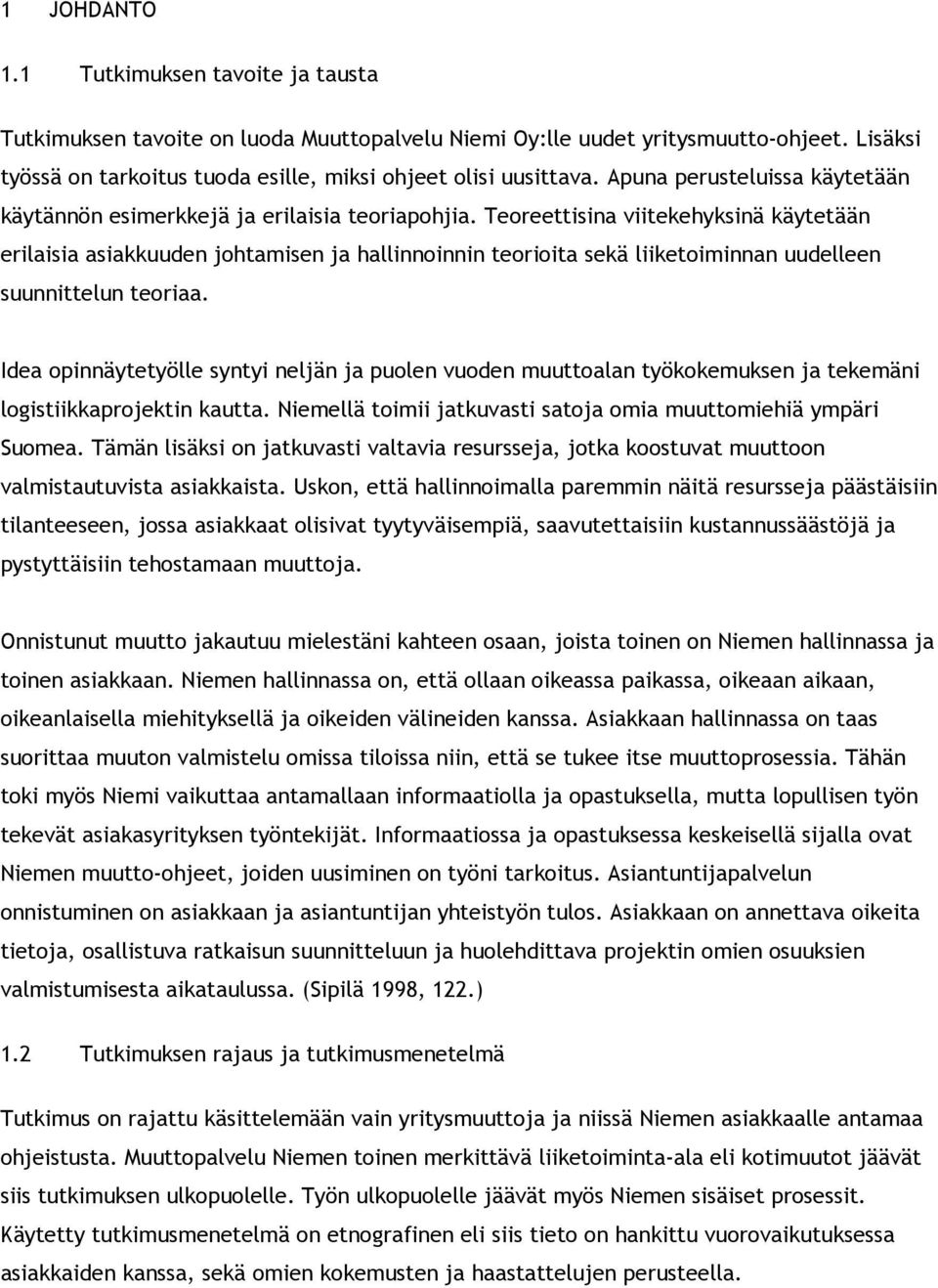 Teoreettisina viitekehyksinä käytetään erilaisia asiakkuuden johtamisen ja hallinnoinnin teorioita sekä liiketoiminnan uudelleen suunnittelun teoriaa.