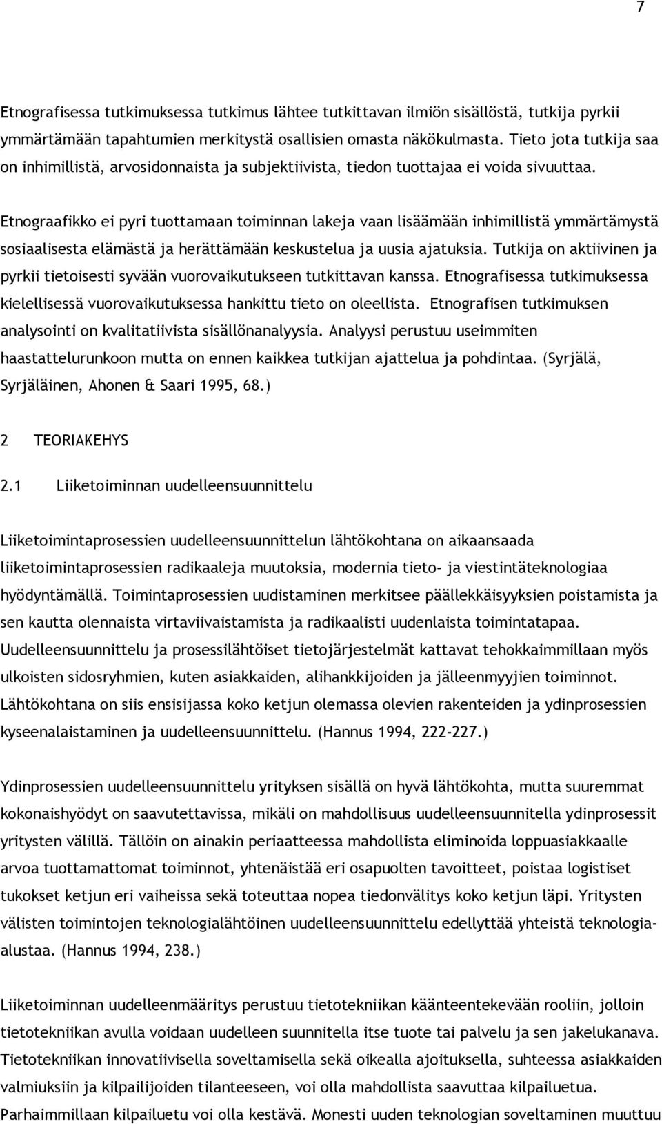 Etnograafikko ei pyri tuottamaan toiminnan lakeja vaan lisäämään inhimillistä ymmärtämystä sosiaalisesta elämästä ja herättämään keskustelua ja uusia ajatuksia.