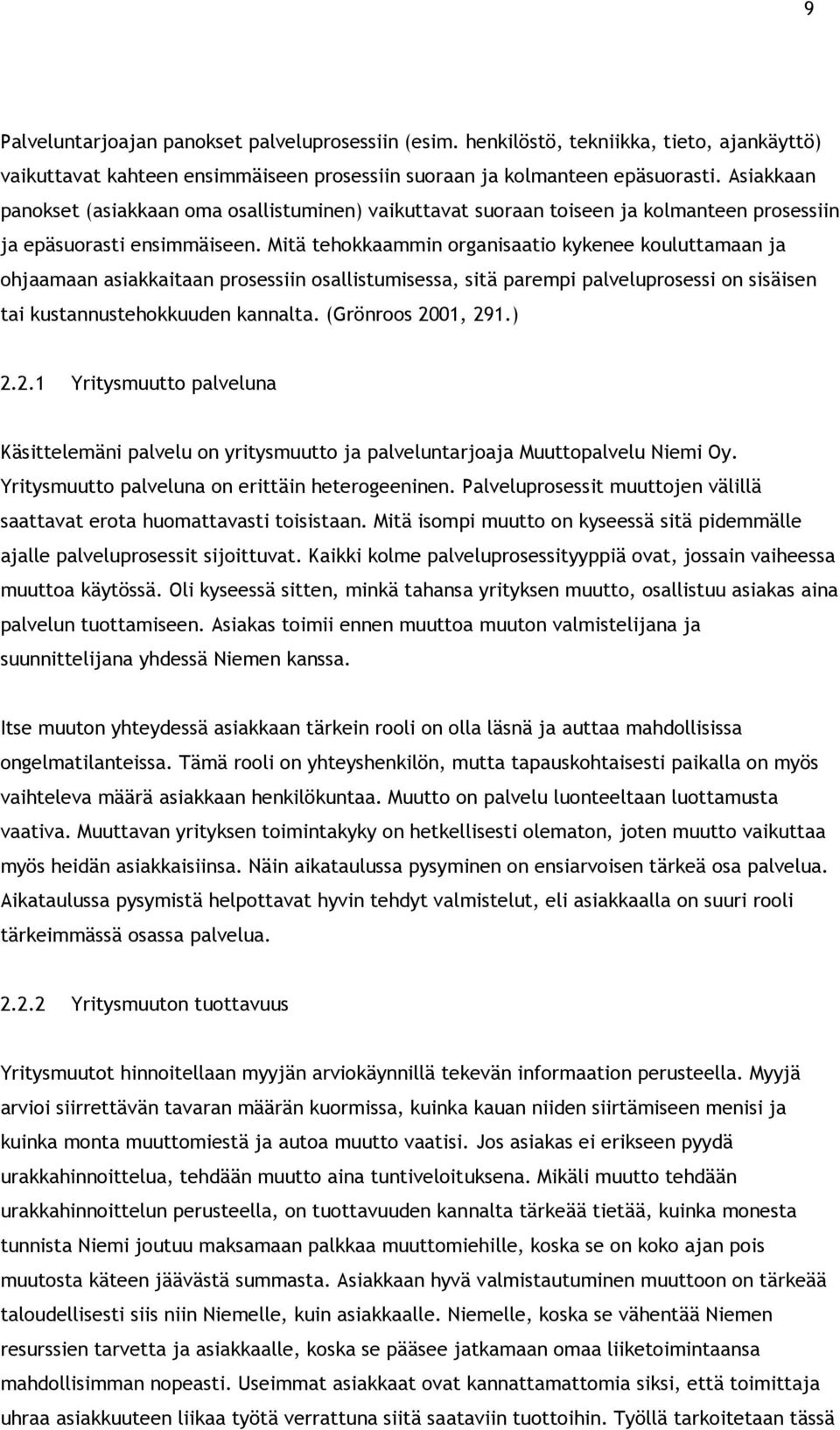 Mitä tehokkaammin organisaatio kykenee kouluttamaan ja ohjaamaan asiakkaitaan prosessiin osallistumisessa, sitä parempi palveluprosessi on sisäisen tai kustannustehokkuuden kannalta.