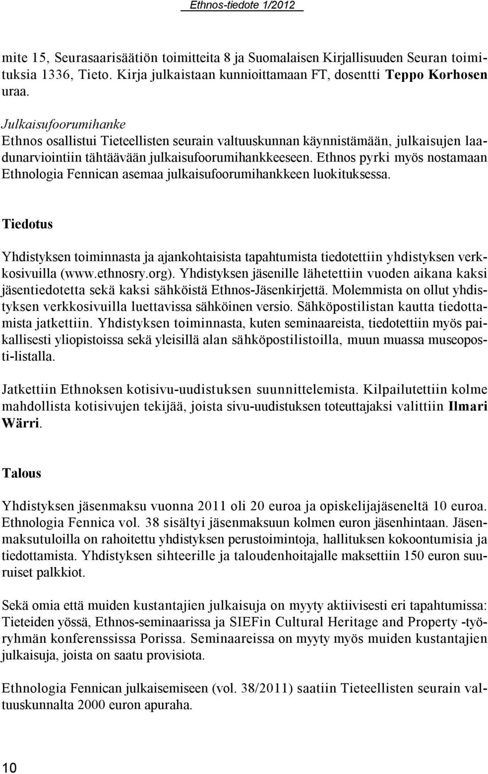 Ethnos pyrki myös nostamaan Ethnologia Fennican asemaa julkaisufoorumihankkeen luokituksessa.