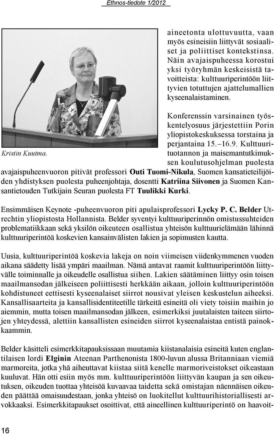 Konferenssin varsinainen työskentelyosuus järjestettiin Porin yliopistokeskuksessa torstaina ja perjantaina 15. 16.9. Kulttuurituotannon ja maisemantutkimuk- Kristin Kuutma.