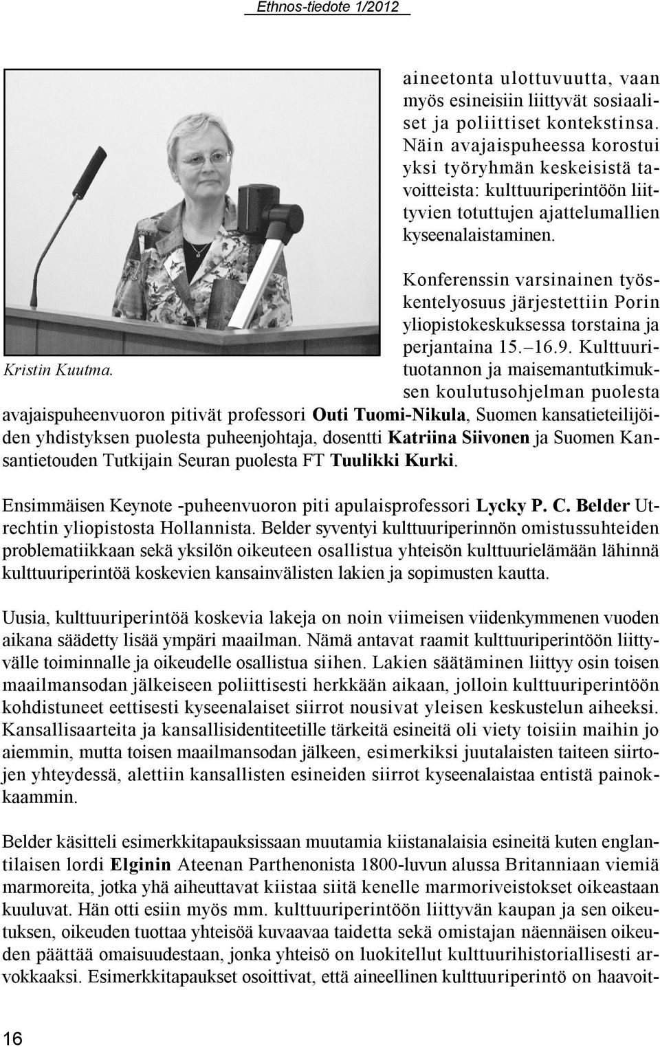Konferenssin varsinainen työskentelyosuus järjestettiin Porin yliopistokeskuksessa torstaina ja perjantaina 15. 16.9. Kulttuurituotannon ja maisemantutkimuk- Kristin Kuutma.