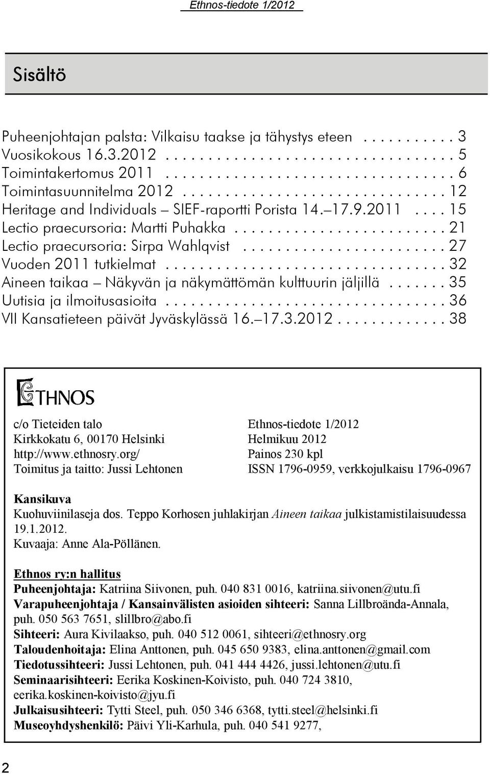 ..32 Aineen taikaa Näkyvän ja näkymättömän kulttuurin jäljillä....... 35 Uutisia ja ilmoitusasioita...36 VII Kansatieteen päivät Jyväskylässä 16. 17.3.2012.
