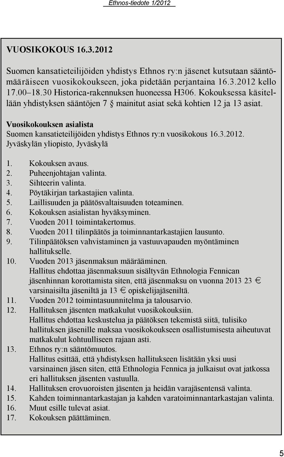 Vuosikokouksen asialista Suomen kansatieteilijöiden yhdistys Ethnos ry:n vuosikokous 16.3.2012. Jyväskylän yliopisto, Jyväskylä 1. Kokouksen avaus. 2. Puheenjohtajan valinta. 3. Sihteerin valinta. 4.