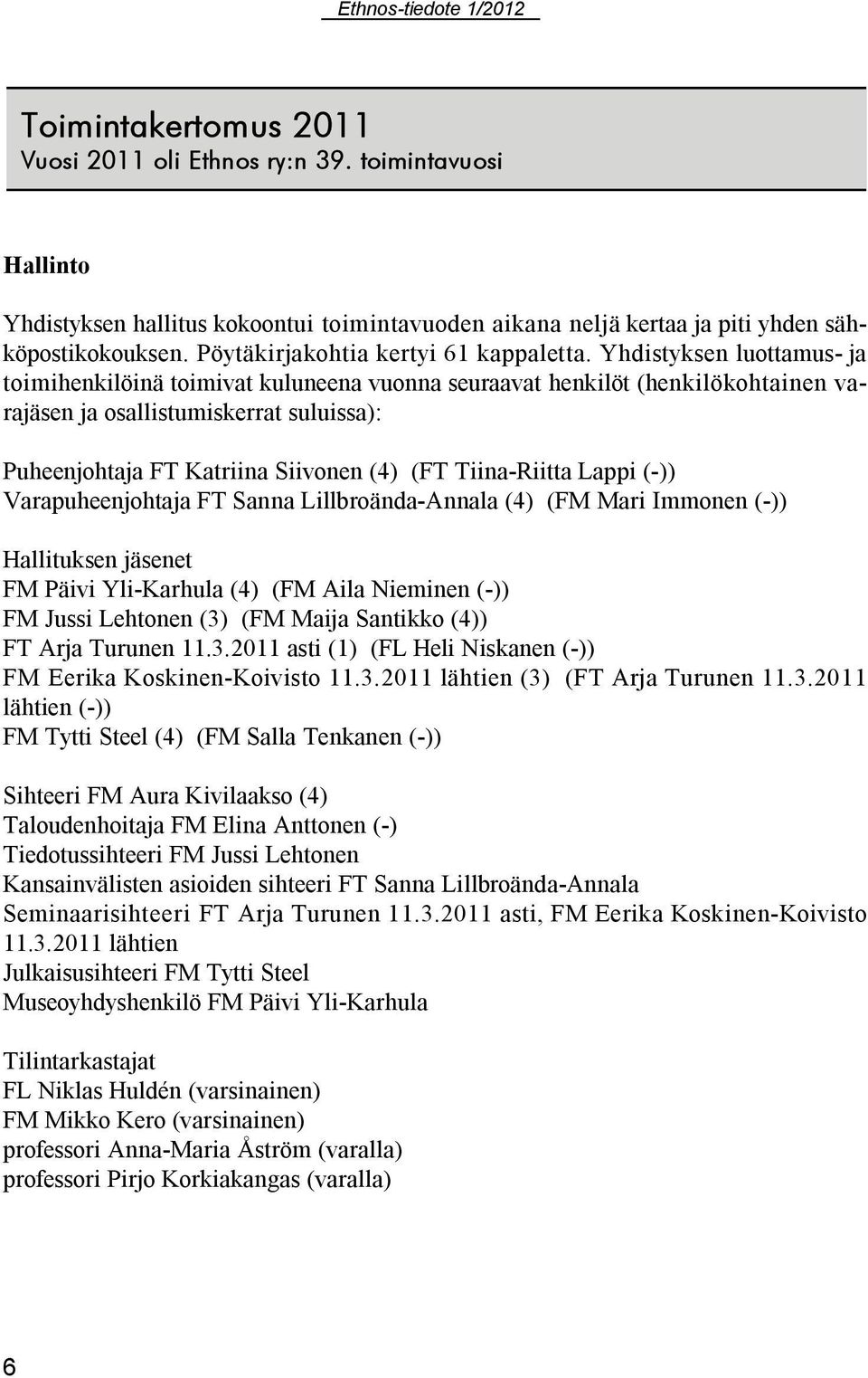 Yhdistyksen luottamus- ja toimihenkilöinä toimivat kuluneena vuonna seuraavat henkilöt (henkilökohtainen varajäsen ja osallistumiskerrat suluissa): Puheenjohtaja FT Katriina Siivonen (4) (FT