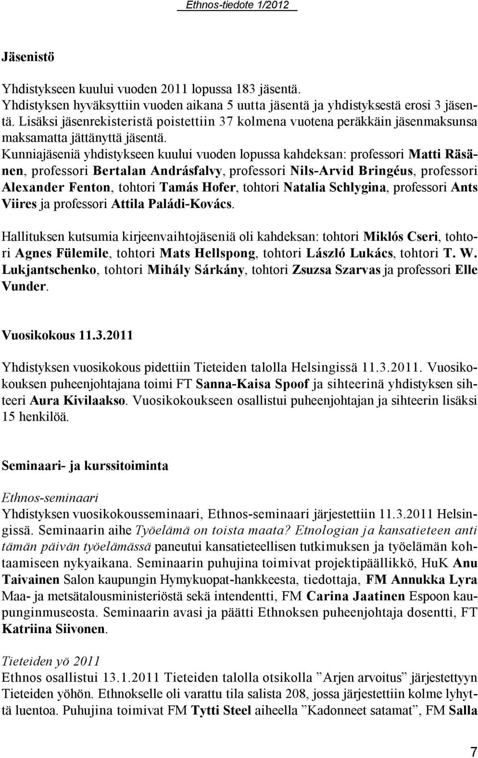 Kunniajäseniä yhdistykseen kuului vuoden lopussa kahdeksan: professori Matti Räsänen, professori Bertalan Andrásfalvy, professori Nils-Arvid Bringéus, professori Alexander Fenton, tohtori Tamás