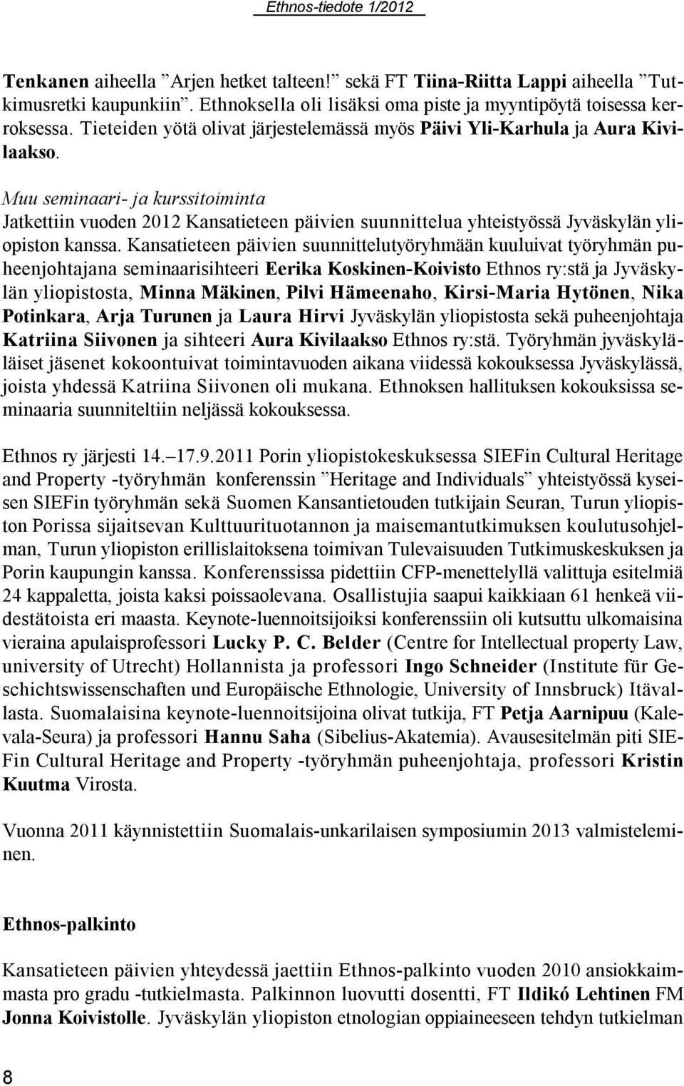 Muu seminaari- ja kurssitoiminta Jatkettiin vuoden 2012 Kansatieteen päivien suunnittelua yhteistyössä Jyväskylän yliopiston kanssa.