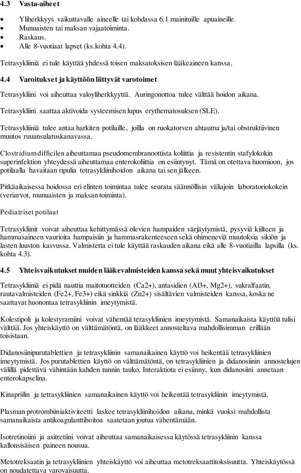 Auringonottoa tulee välttää hoidon aikana. Tetrasykliini saattaa aktivoida systeemisen lupus erythematosuksen (SLE).