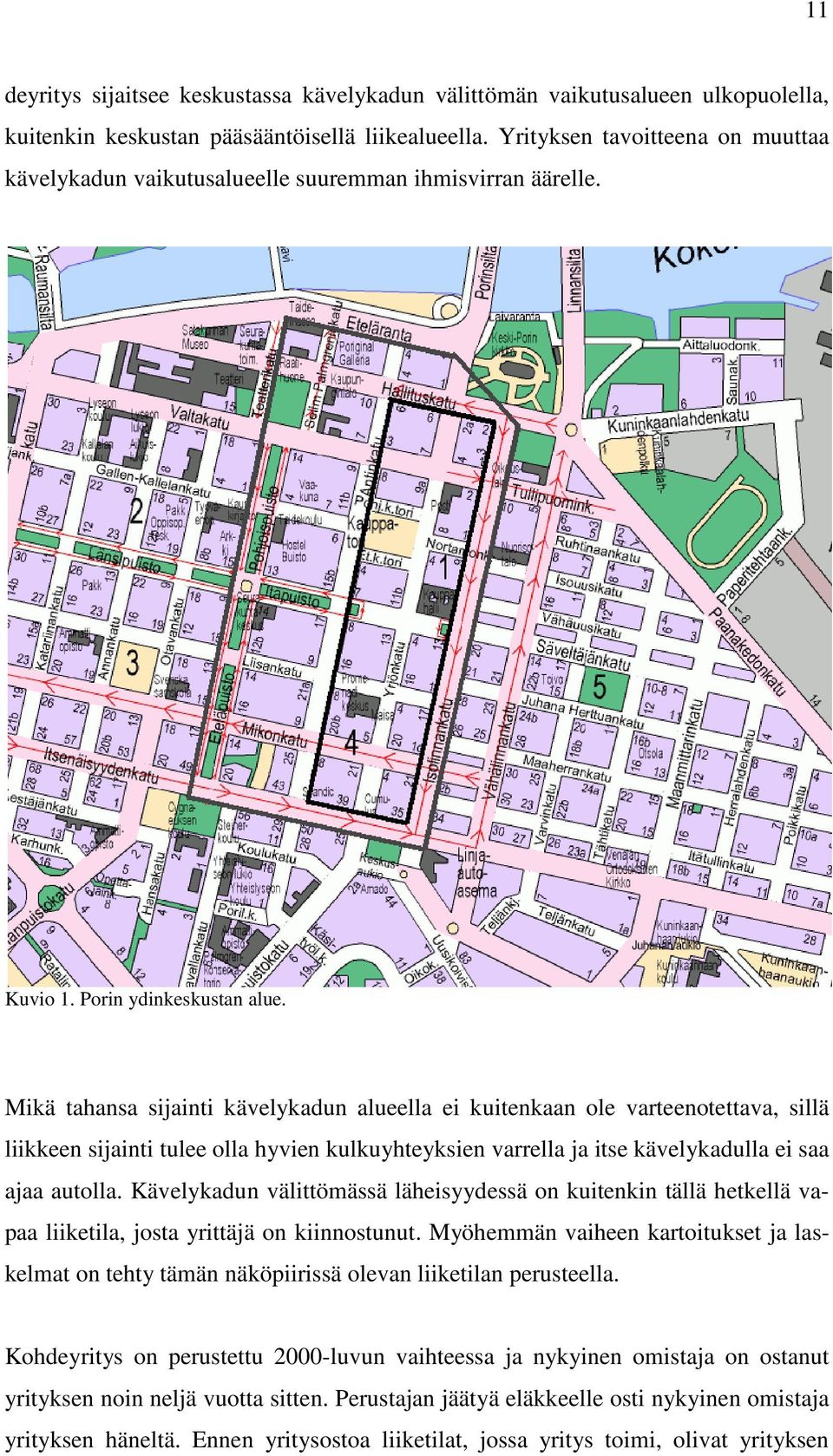 Mikä tahansa sijainti kävelykadun alueella ei kuitenkaan ole varteenotettava, sillä liikkeen sijainti tulee olla hyvien kulkuyhteyksien varrella ja itse kävelykadulla ei saa ajaa autolla.