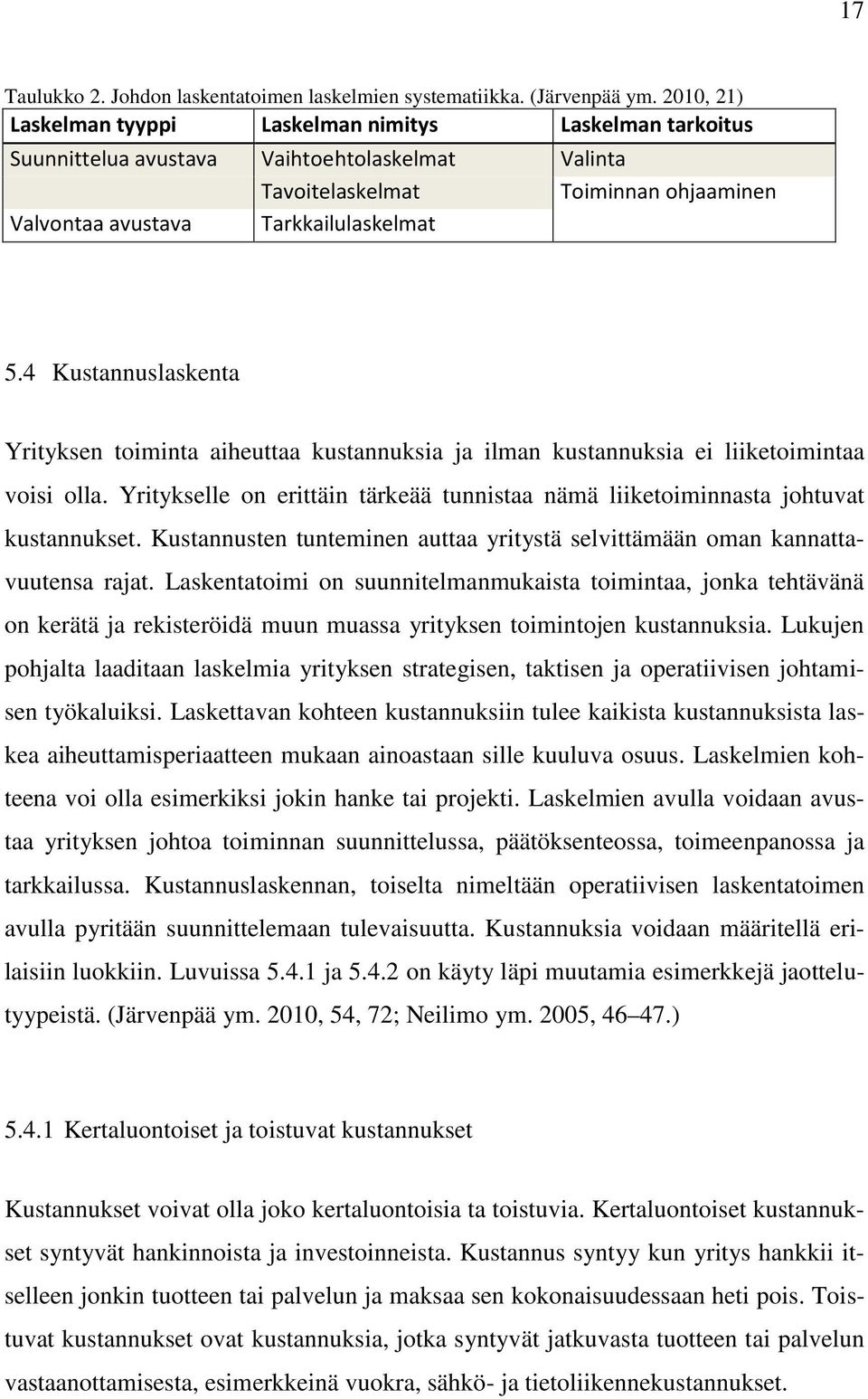 4 Kustannuslaskenta Yrityksen toiminta aiheuttaa kustannuksia ja ilman kustannuksia ei liiketoimintaa voisi olla. Yritykselle on erittäin tärkeää tunnistaa nämä liiketoiminnasta johtuvat kustannukset.