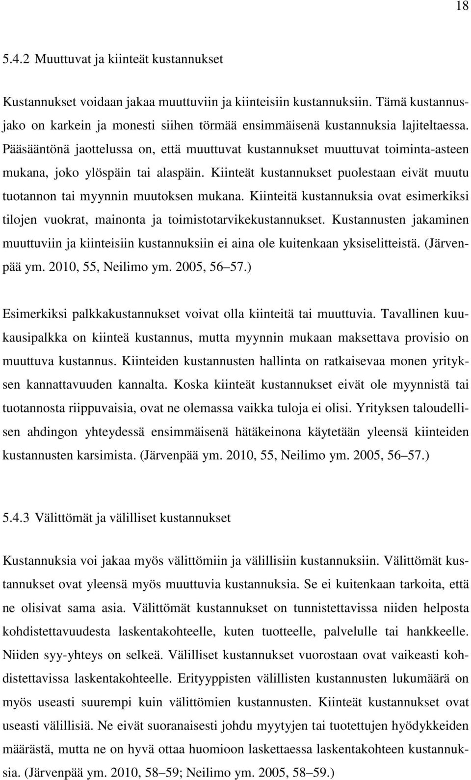 Pääsääntönä jaottelussa on, että muuttuvat kustannukset muuttuvat toiminta-asteen mukana, joko ylöspäin tai alaspäin.