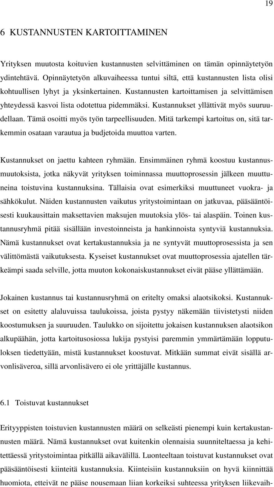 Kustannukset yllättivät myös suuruudellaan. Tämä osoitti myös työn tarpeellisuuden. Mitä tarkempi kartoitus on, sitä tarkemmin osataan varautua ja budjetoida muuttoa varten.