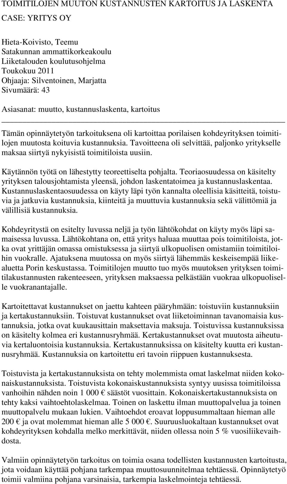 Tavoitteena oli selvittää, paljonko yritykselle maksaa siirtyä nykyisistä toimitiloista uusiin. Käytännön työtä on lähestytty teoreettiselta pohjalta.