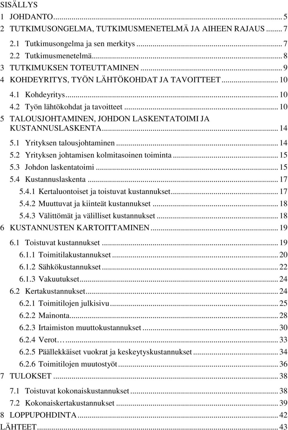 1 Yrityksen talousjohtaminen... 14 5.2 Yrityksen johtamisen kolmitasoinen toiminta... 15 5.3 Johdon laskentatoimi... 15 5.4 Kustannuslaskenta... 17 5.4.1 Kertaluontoiset ja toistuvat kustannukset.