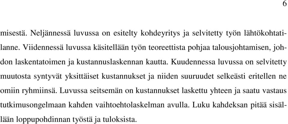 Kuudennessa luvussa on selvitetty muutosta syntyvät yksittäiset kustannukset ja niiden suuruudet selkeästi eritellen ne omiin ryhmiinsä.