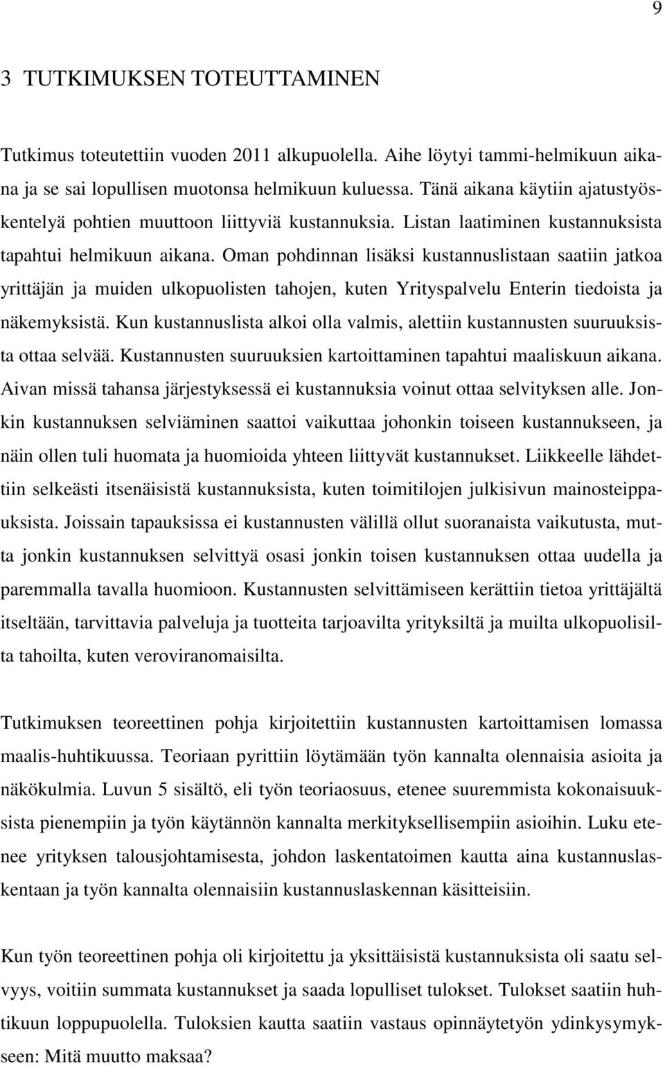 Oman pohdinnan lisäksi kustannuslistaan saatiin jatkoa yrittäjän ja muiden ulkopuolisten tahojen, kuten Yrityspalvelu Enterin tiedoista ja näkemyksistä.