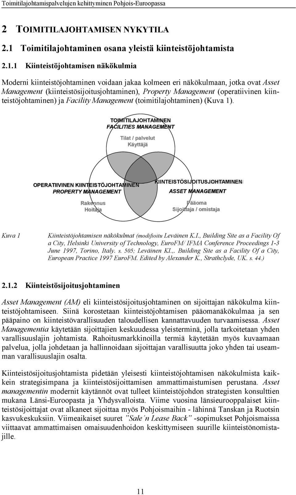 1 Kiinteistöjohtamisen näkökulmia Moderni kiinteistöjohtaminen voidaan jakaa kolmeen eri näkökulmaan, jotka ovat Asset Management (kiinteistösijoitusjohtaminen), Property Management (operatiivinen