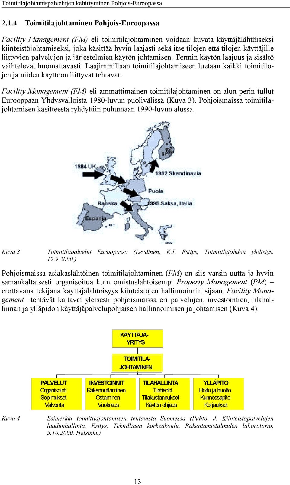 Laajimmillaan toimitilajohtamiseen luetaan kaikki toimitilojen ja niiden käyttöön liittyvät tehtävät.