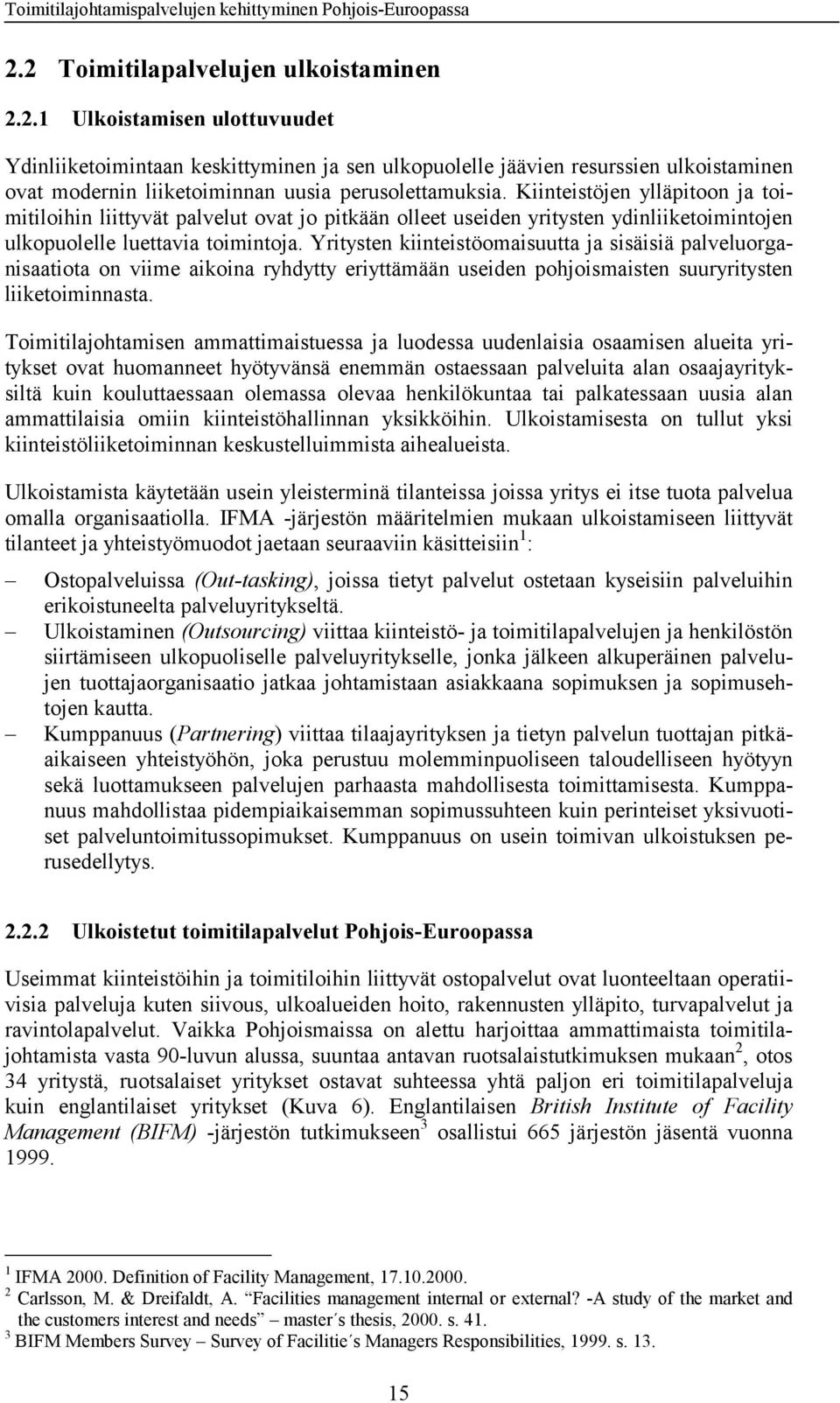 Yritysten kiinteistöomaisuutta ja sisäisiä palveluorganisaatiota on viime aikoina ryhdytty eriyttämään useiden pohjoismaisten suuryritysten liiketoiminnasta.