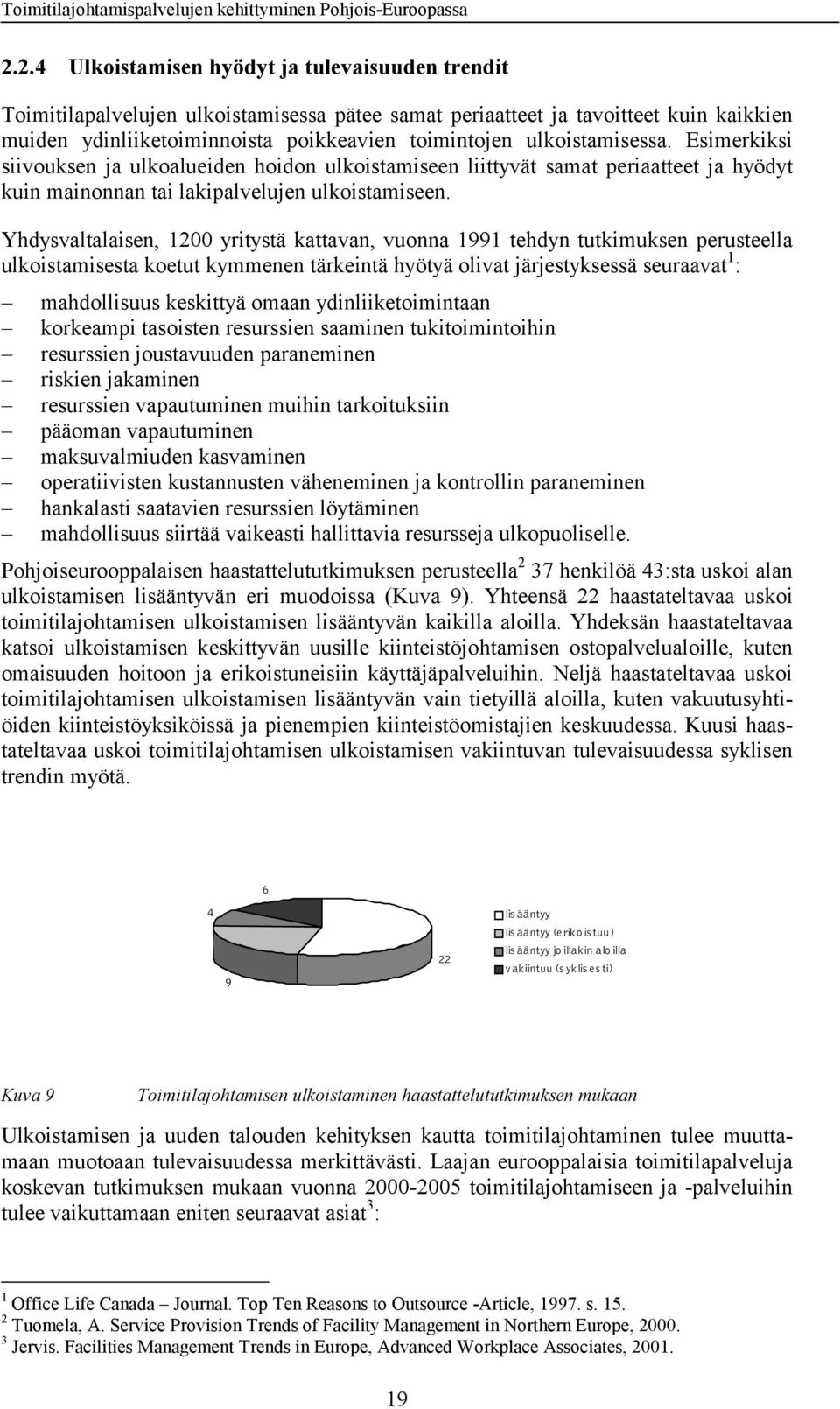 Yhdysvaltalaisen, 1200 yritystä kattavan, vuonna 1991 tehdyn tutkimuksen perusteella ulkoistamisesta koetut kymmenen tärkeintä hyötyä olivat järjestyksessä seuraavat 1 : mahdollisuus keskittyä omaan