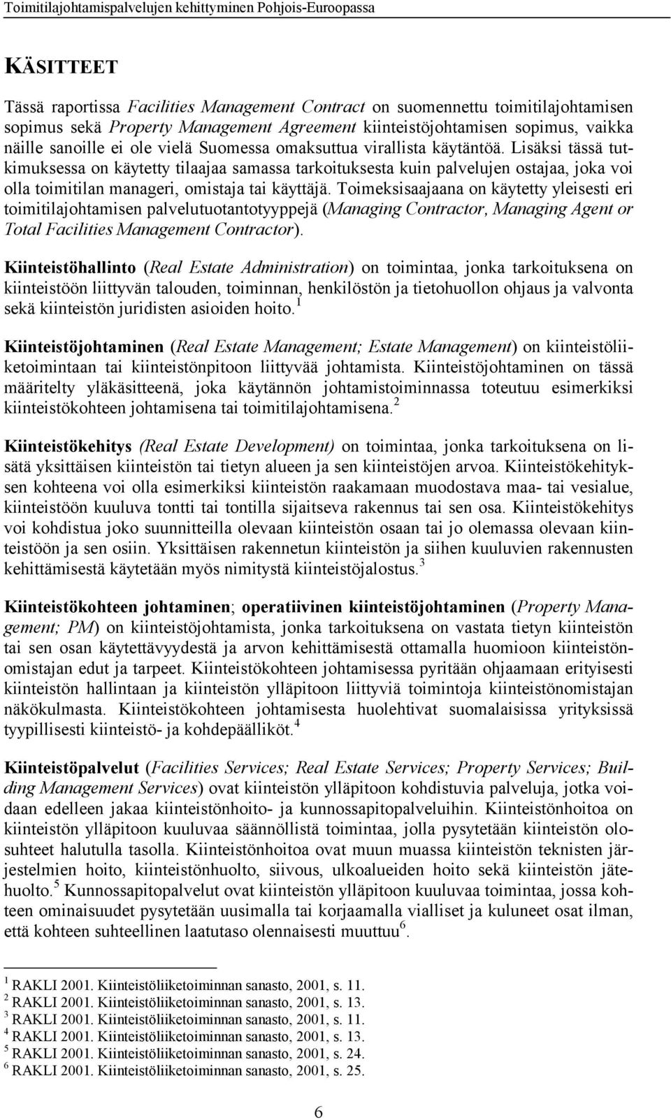 Lisäksi tässä tutkimuksessa on käytetty tilaajaa samassa tarkoituksesta kuin palvelujen ostajaa, joka voi olla toimitilan manageri, omistaja tai käyttäjä.