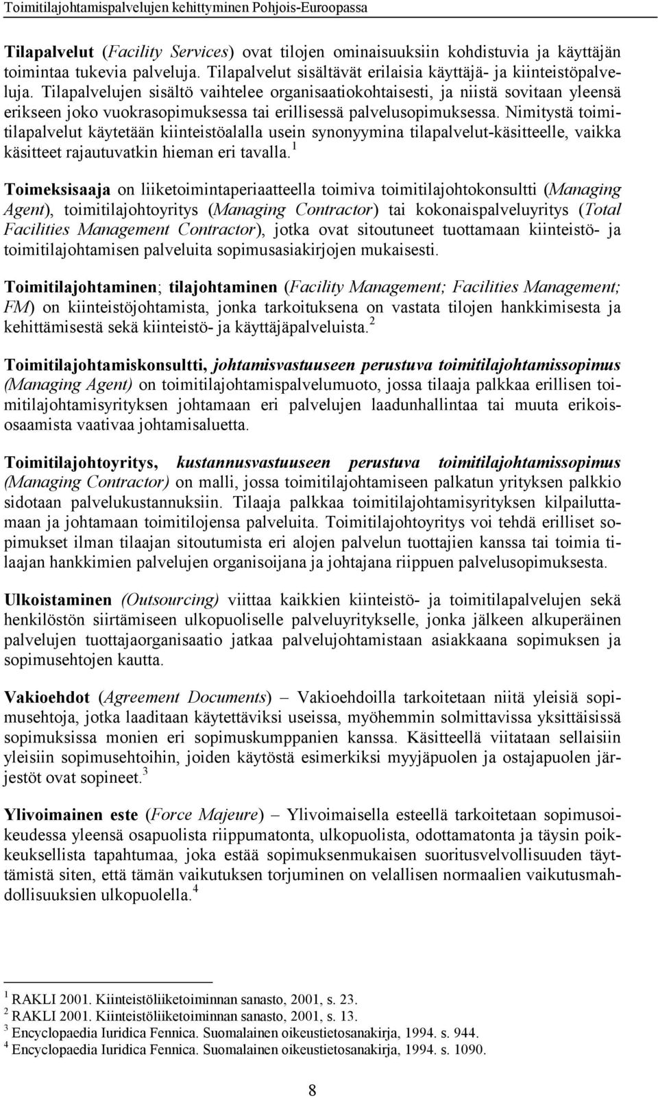 Nimitystä toimitilapalvelut käytetään kiinteistöalalla usein synonyymina tilapalvelut-käsitteelle, vaikka käsitteet rajautuvatkin hieman eri tavalla.