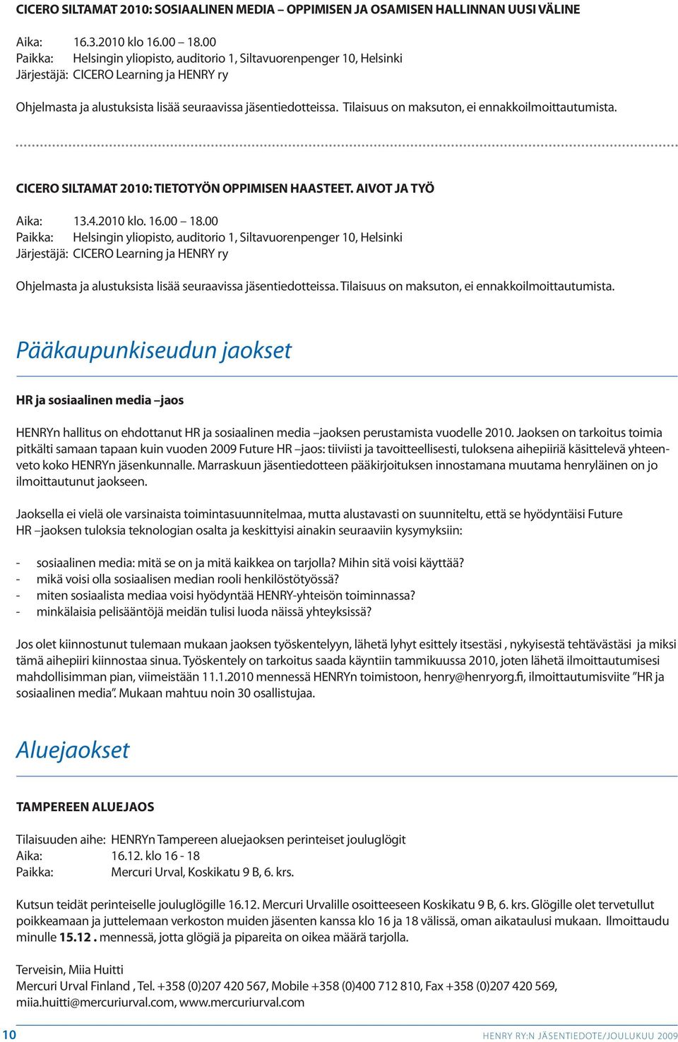 Tilaisuus on maksuton, ei ennakkoilmoittautumista. CICERO SILTAMAT 2010: TIETOTYÖN OPPIMISEN HAASTEET. AIVOT JA TYÖ Aika: 13.4.2010 klo. 16.00 18. Tilaisuus on maksuton, ei ennakkoilmoittautumista.