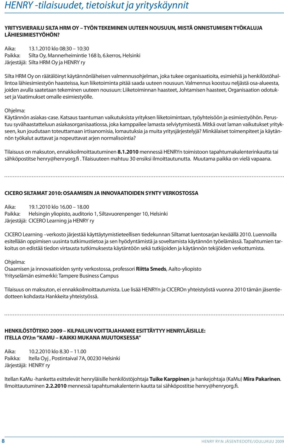 kerros, Helsinki Järjestäjä: Silta HRM Oy ja HENRY ry Silta HRM Oy on räätälöinyt käytännönläheisen valmennusohjelman, joka tukee organisaatioita, esimiehiä ja henkilöstöhallintoa lähiesimiestyön