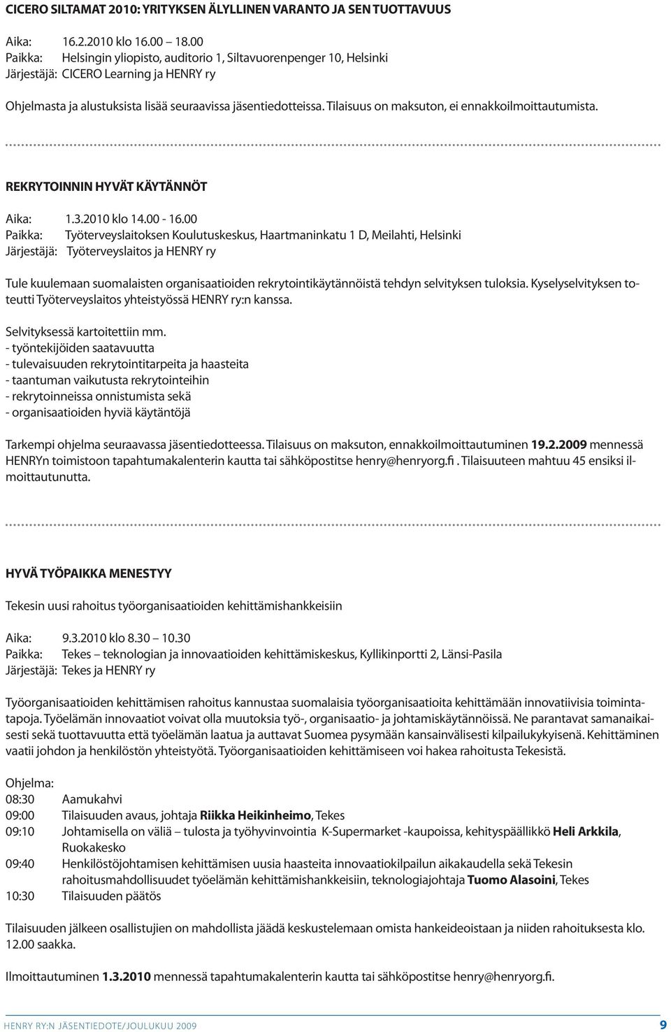 Tilaisuus on maksuton, ei ennakkoilmoittautumista. REKRYTOINNIN HYVÄT KÄYTÄNNÖT Aika: 1.3.2010 klo 14.00-16.