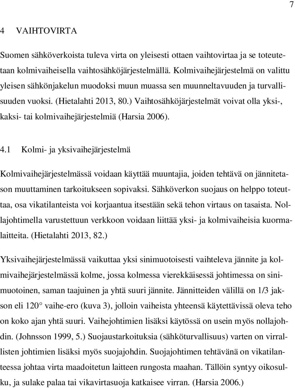 ) Vaihtosähköjärjestelmät voivat olla yksi-, kaksi- tai kolmivaihejärjestelmiä (Harsia 2006). 4.