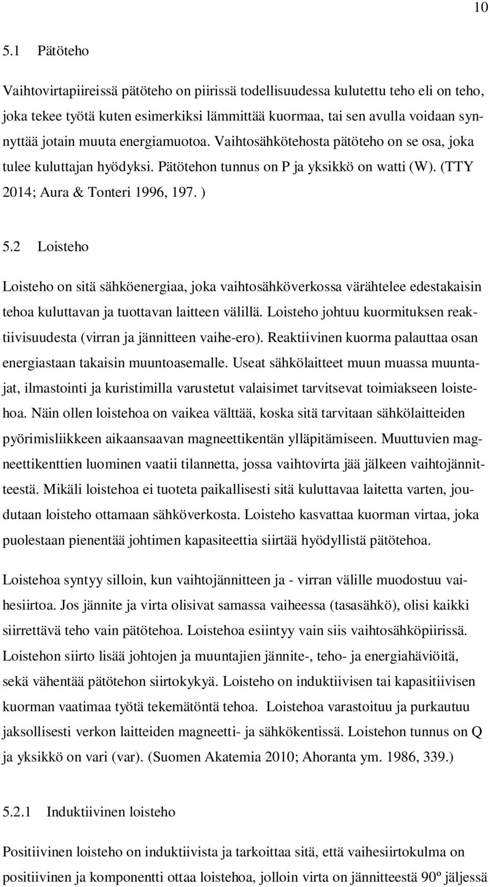 2 Loisteho Loisteho on sitä sähköenergiaa, joka vaihtosähköverkossa värähtelee edestakaisin tehoa kuluttavan ja tuottavan laitteen välillä.