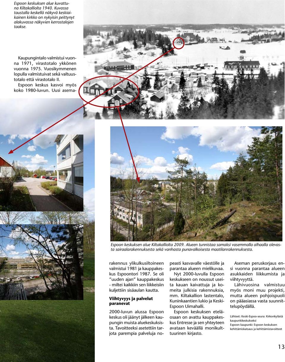 Uusi asema- Espoon keskuksen alue Kiltakalliolta 2009. Alueen tunnistaa samaksi vasemmalla alhaalla olevasta sairaalarakennuksesta sekä vanhasta punavalkoisesta maatilanrakennuksesta.