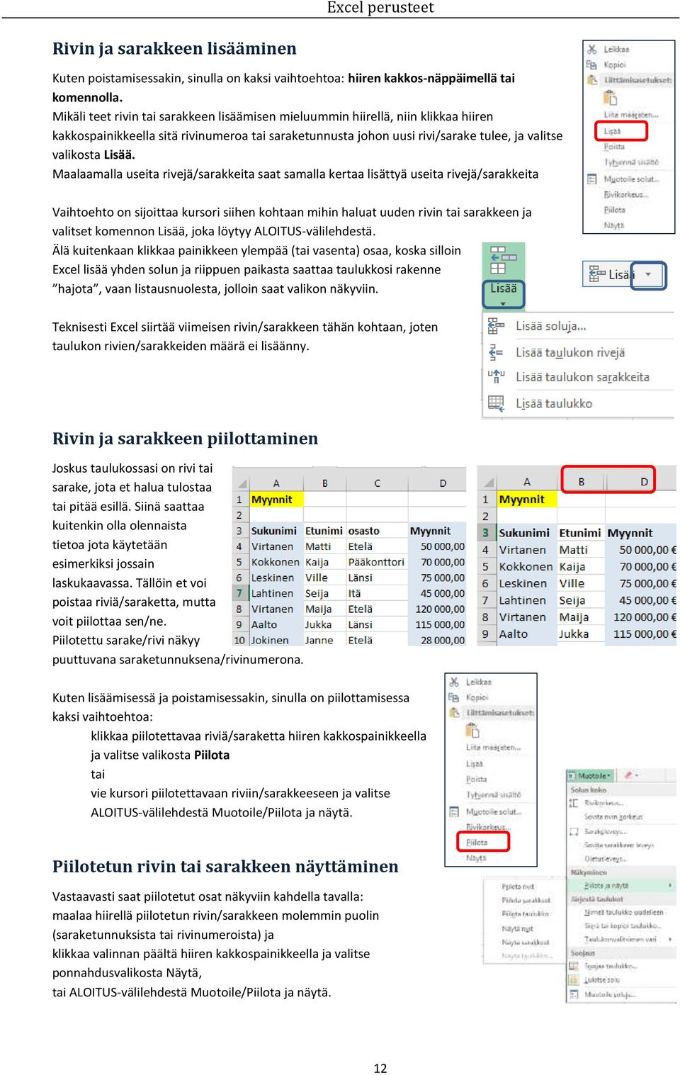 Maalaamalla useita rivejä/sarakkeita saat samalla kertaa lisättyä useita rivejä/sarakkeita Vaihtoehto on sijoittaa kursori siihen kohtaan mihin haluat uuden rivin tai sarakkeen ja valitset komennon