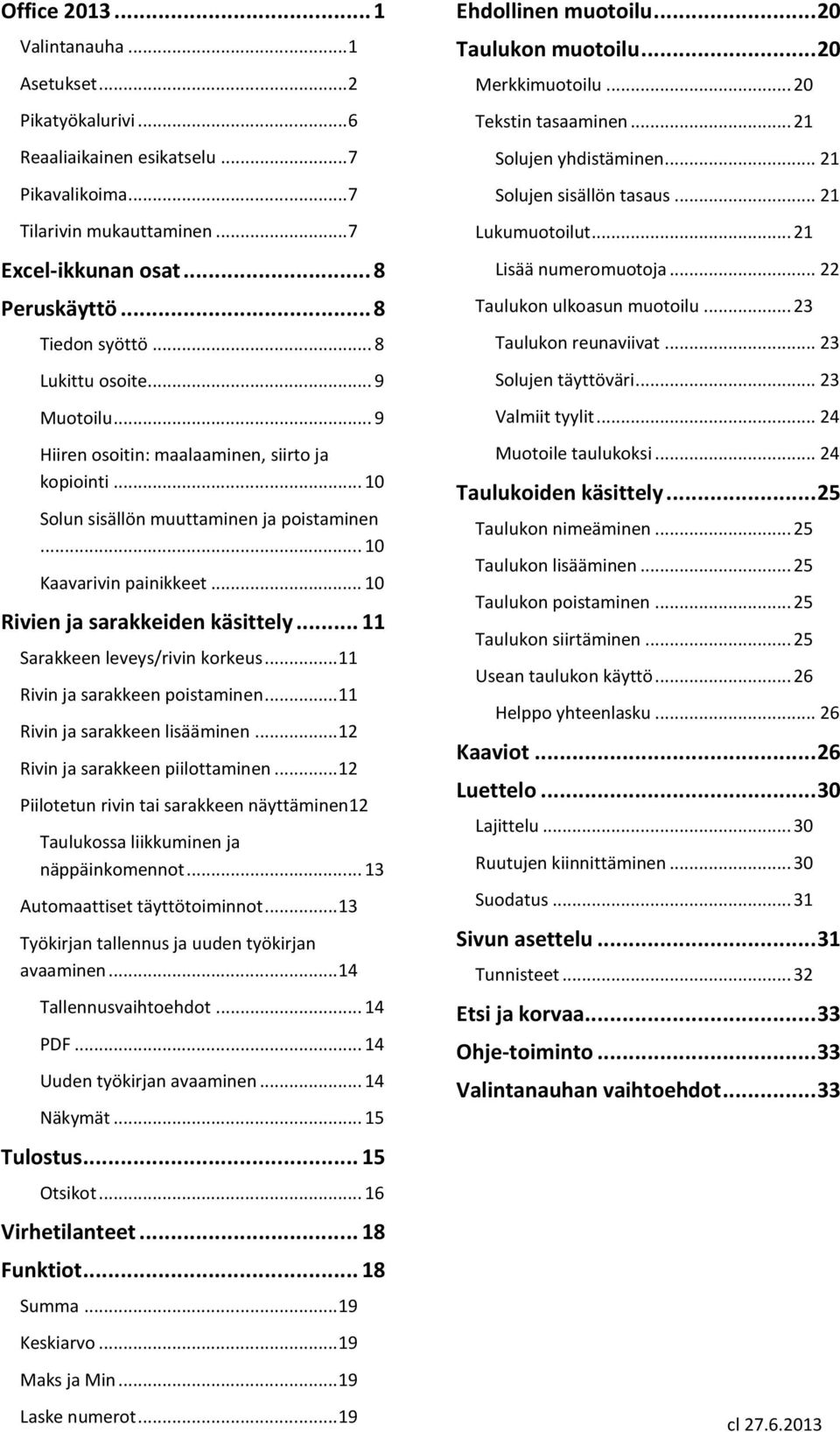 .. 10 Rivien ja sarakkeiden käsittely... 11 Sarakkeen leveys/rivin korkeus... 11 Rivin ja sarakkeen poistaminen... 11 Rivin ja sarakkeen lisääminen... 12 Rivin ja sarakkeen piilottaminen.