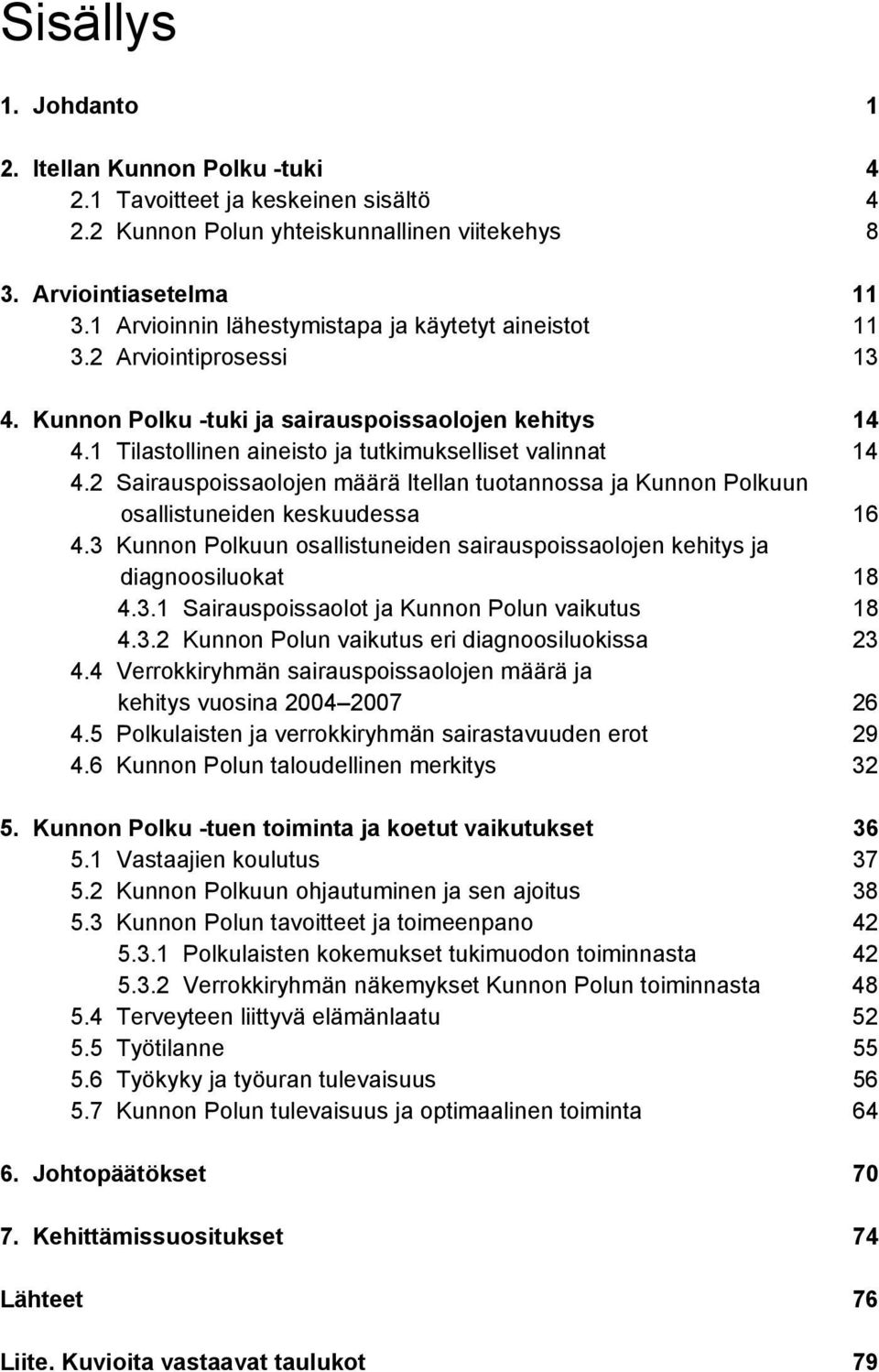 2 Sairauspoissaolojen määrä Itellan tuotannossa ja Kunnon Polkuun osallistuneiden keskuudessa 16 4.3 Kunnon Polkuun osallistuneiden sairauspoissaolojen kehitys ja diagnoosiluokat 18 4.3.1 Sairauspoissaolot ja Kunnon Polun vaikutus 18 4.