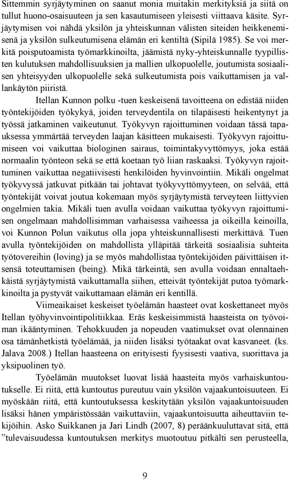 Se voi merkitä poisputoamista työmarkkinoilta, jäämistä nyky-yhteiskunnalle tyypillisten kulutuksen mahdollisuuksien ja mallien ulkopuolelle, joutumista sosiaalisen yhteisyyden ulkopuolelle sekä