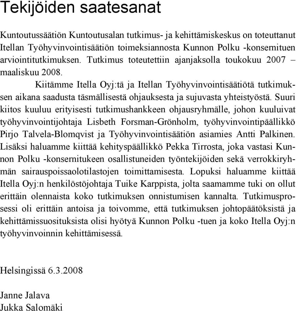 Kiitämme Itella Oyj:tä ja Itellan Työhyvinvointisäätiötä tutkimuksen aikana saadusta täsmällisestä ohjauksesta ja sujuvasta yhteistyöstä.