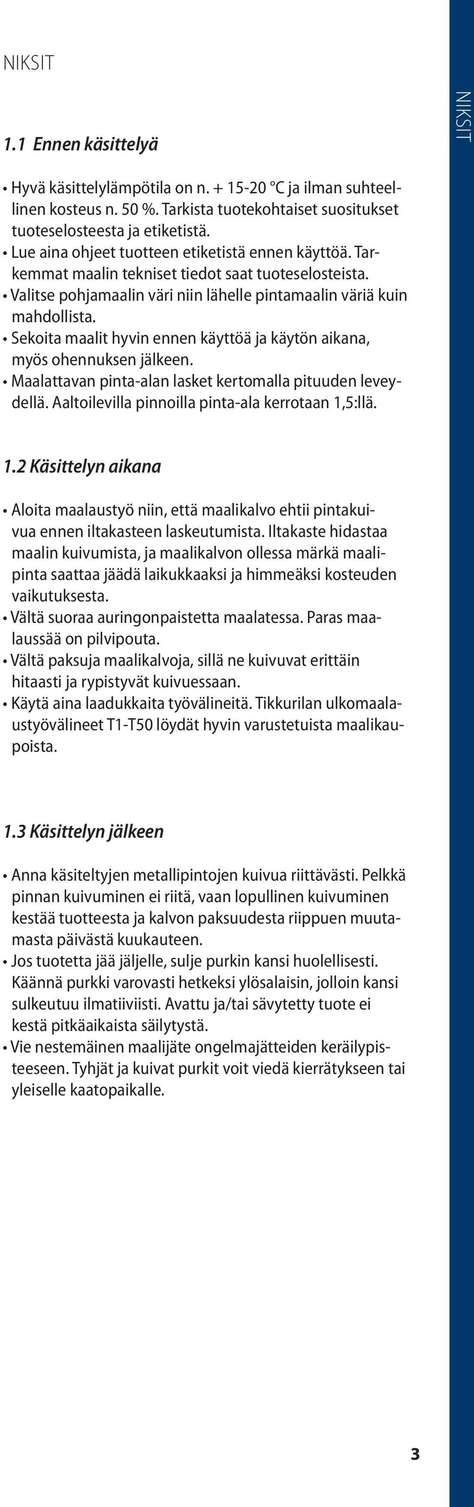 Sekoita maalit hyvin ennen käyttöä ja käytön aikana, myös ohennuksen jälkeen. Maalattavan pinta-alan lasket kertomalla pituuden leveydellä. Aaltoilevilla pinnoilla pinta-ala kerrotaan 1,