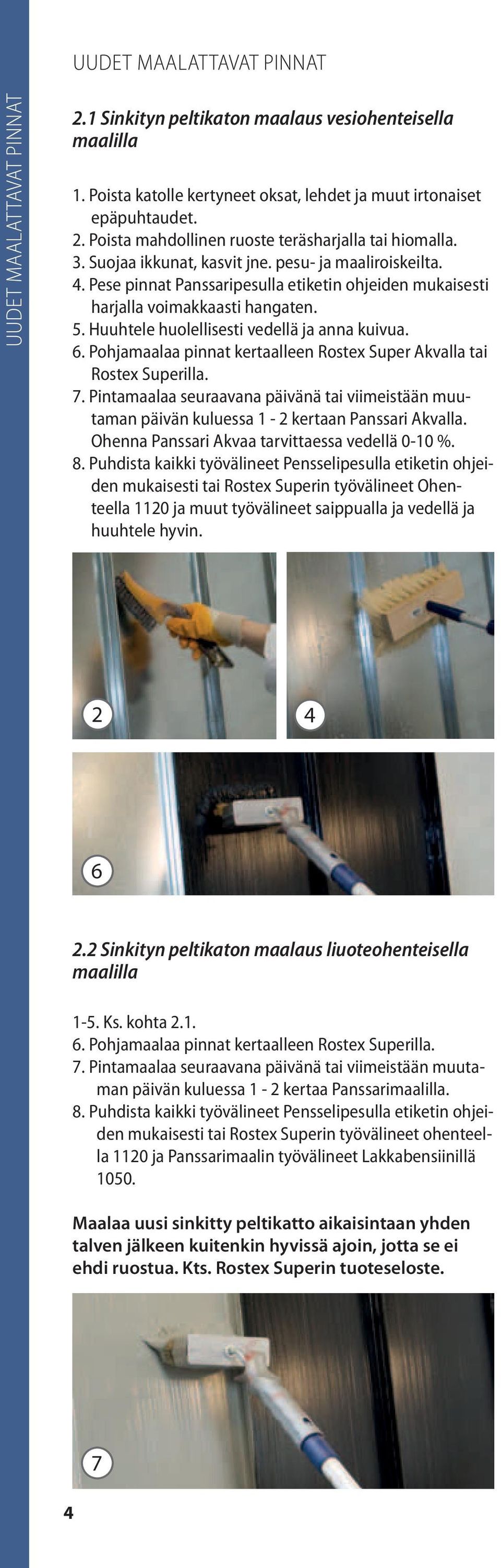 6. Pohjamaalaa pinnat kertaalleen Rostex Super Akvalla tai Rostex Superilla. 7. Pintamaalaa seuraavana päivänä tai viimeistään muutaman päivän kuluessa 1-2 kertaan Panssari Akvalla.
