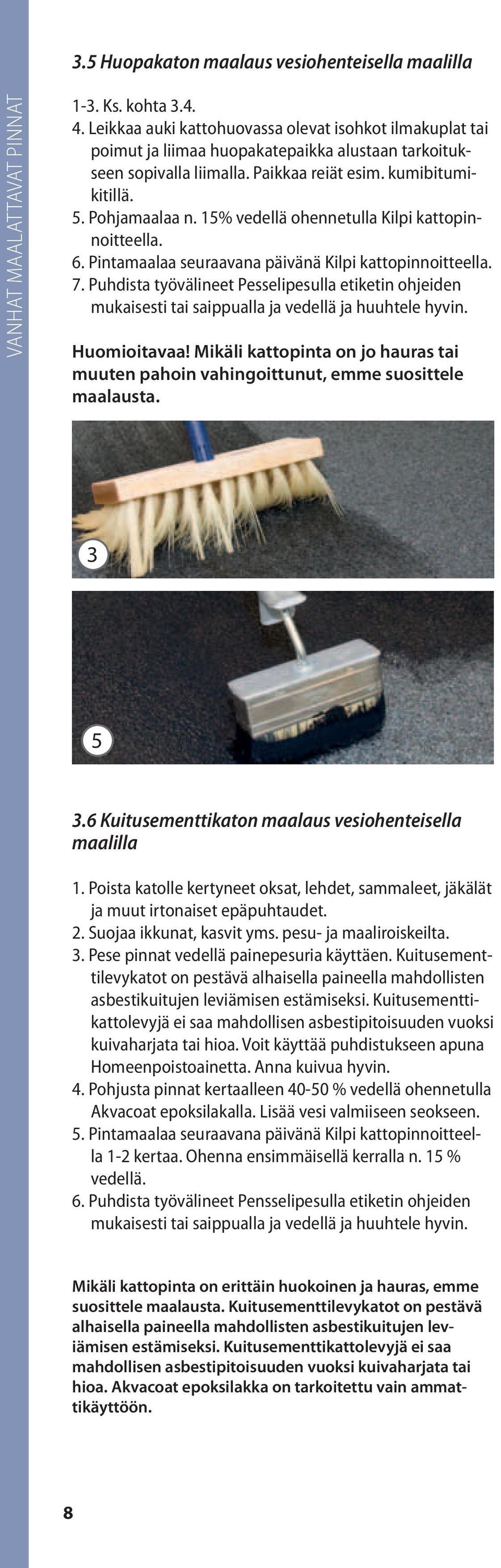 15% vedellä ohennetulla Kilpi kattopinnoitteella. 6. Pintamaalaa seuraavana päivänä Kilpi kattopinnoitteella. 7.
